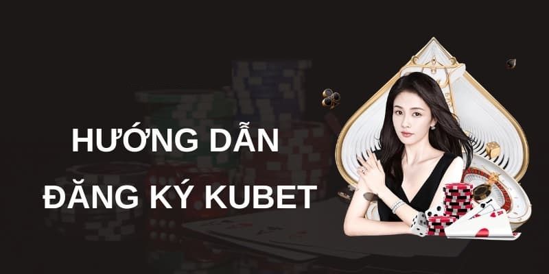 Các bước đăng ký Kubet777