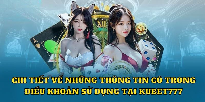 Chi tiết về những thông tin có trong điều khoản sử dụng tại Kubet777