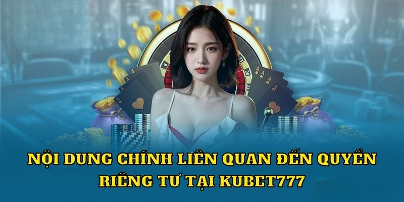 Nội dung chính liên quan đến quyền riêng tư tại Kubet777