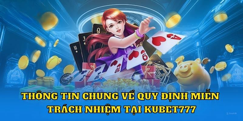 Thông tin chung về quy định miễn trách nhiệm tại Kubet777