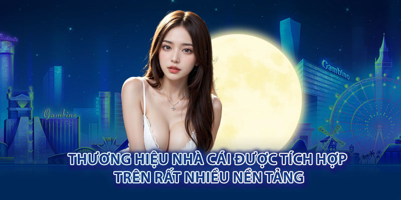 Thương hiệu nhà cái được tích hợp trên rất nhiều nền tảng