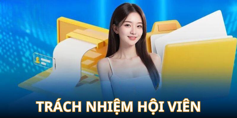 Hội viên cần đảm bảo trách nhiệm của mình tại nhà cái